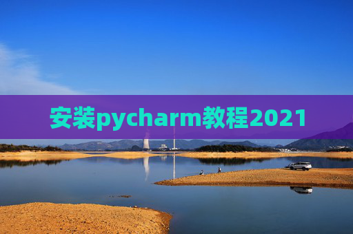 安装pycharm教程2021